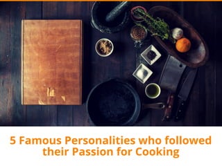 5 Famous Personalities who followed
their Passion for Cooking
 