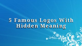 5 Famous Logos With
Hidden Meaning
5 Famous Logos With
Hidden Meaning
 