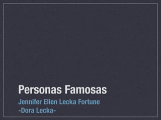 Personas Famosas
Jennifer Ellen Lecka Fortune
-Dora Lecka-
 
