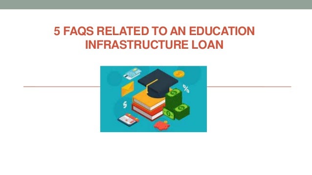 5 FAQS RELATED TO AN EDUCATION
INFRASTRUCTURE LOAN
 