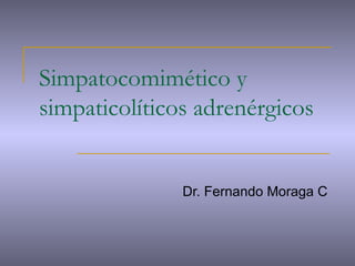 Simpatocomimético y
simpaticolíticos adrenérgicos
Dr. Fernando Moraga C
 