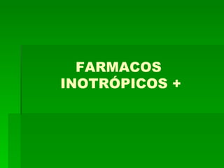 FARMACOS
INOTRÓPICOS +
 