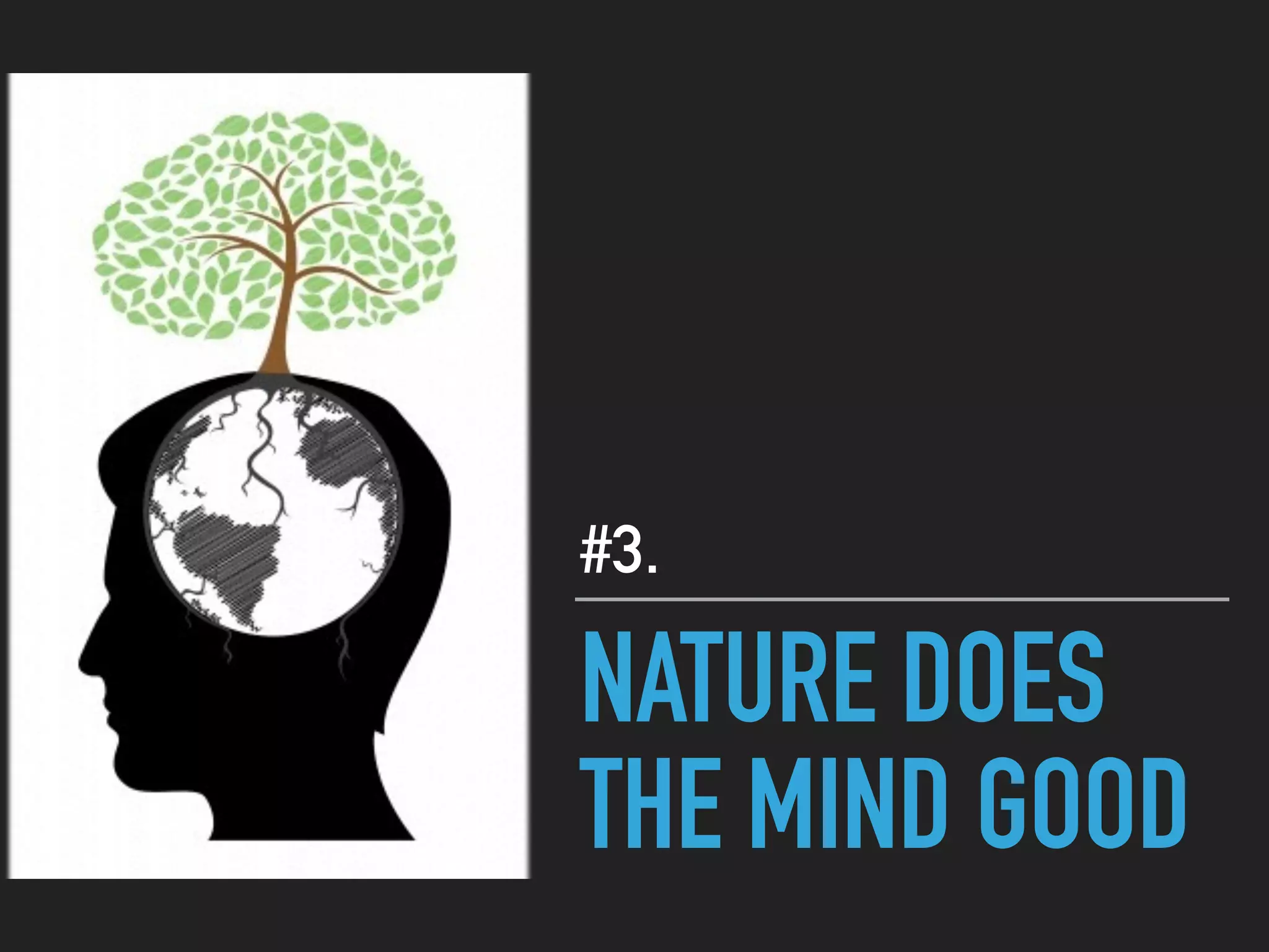 NATURE DOES
THE MIND GOOD
#3.
 