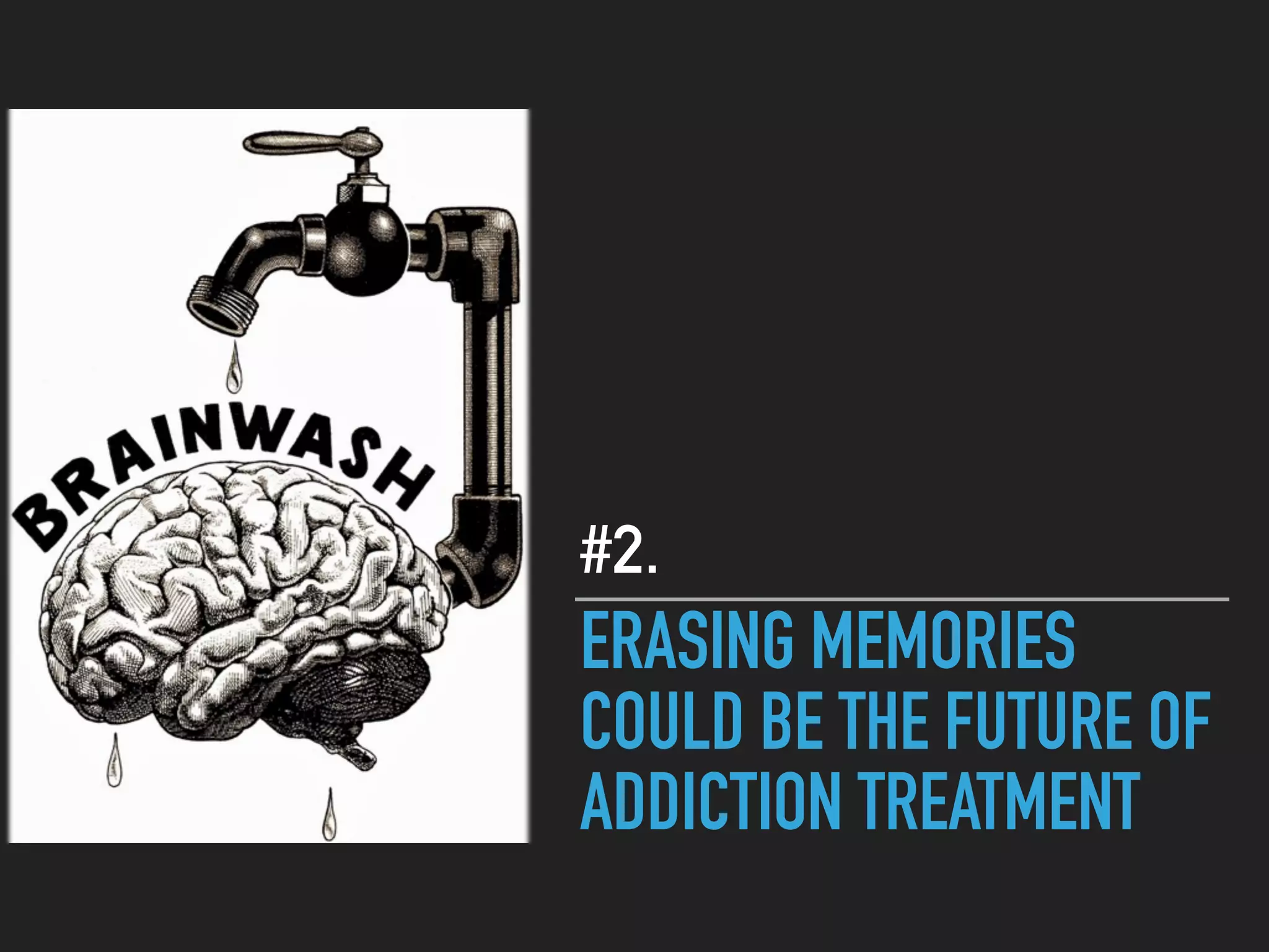 ERASING MEMORIES
COULD BE THE FUTURE OF
ADDICTION TREATMENT
#2.
 