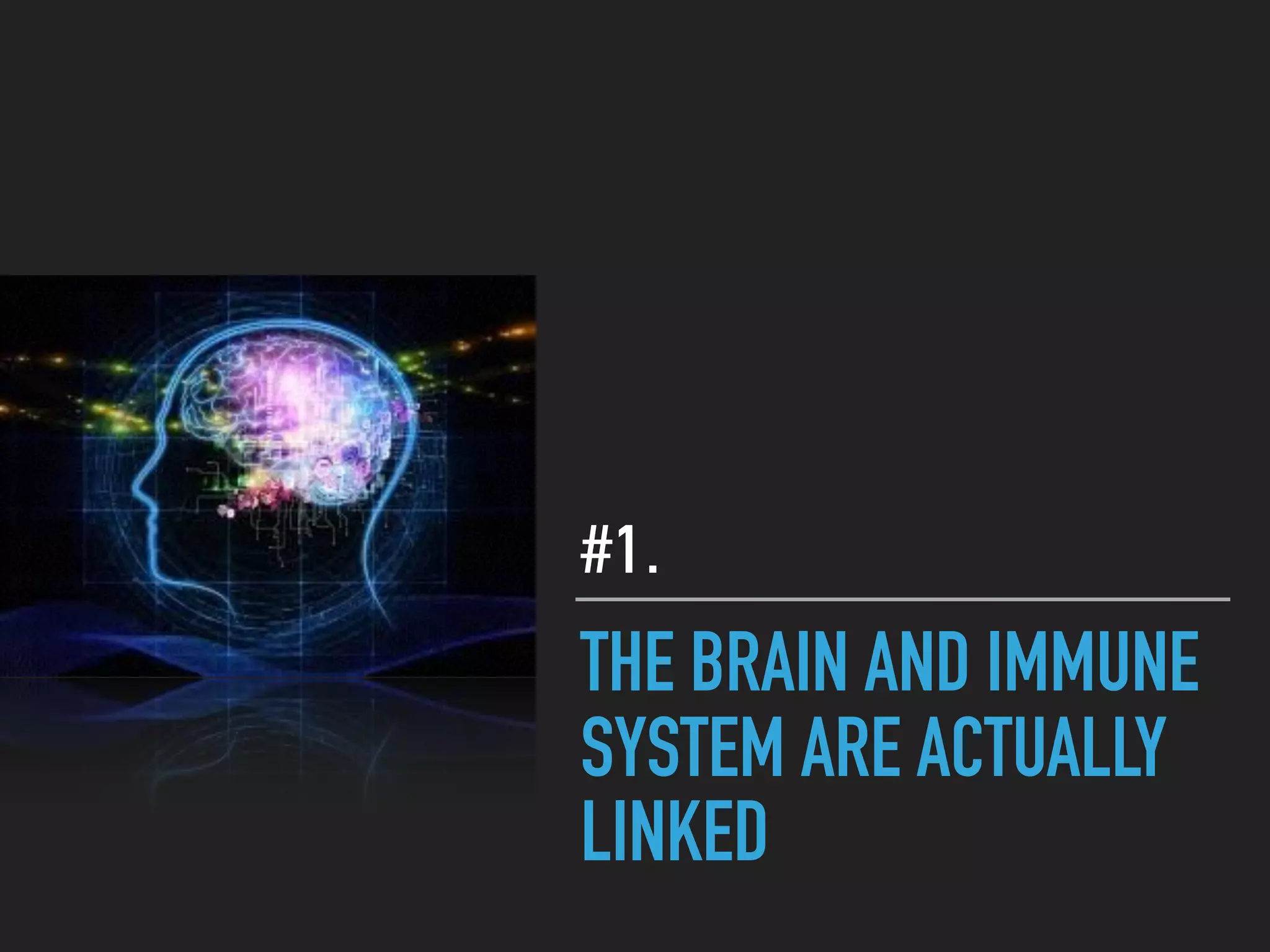 THE BRAIN AND IMMUNE
SYSTEM ARE ACTUALLY
LINKED
#1.
 