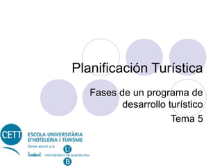 Planificación Turística
Fases de un programa de
desarrollo turístico
Tema 5

 