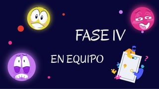 EN EQUIPO
FASE 1V
 