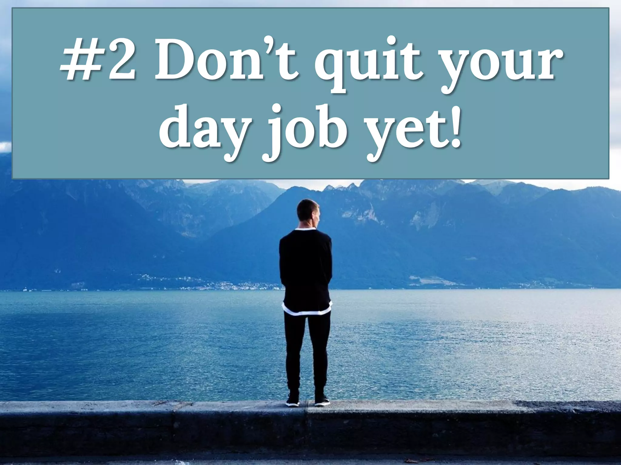 #2 Don’t quit your day job yet!  