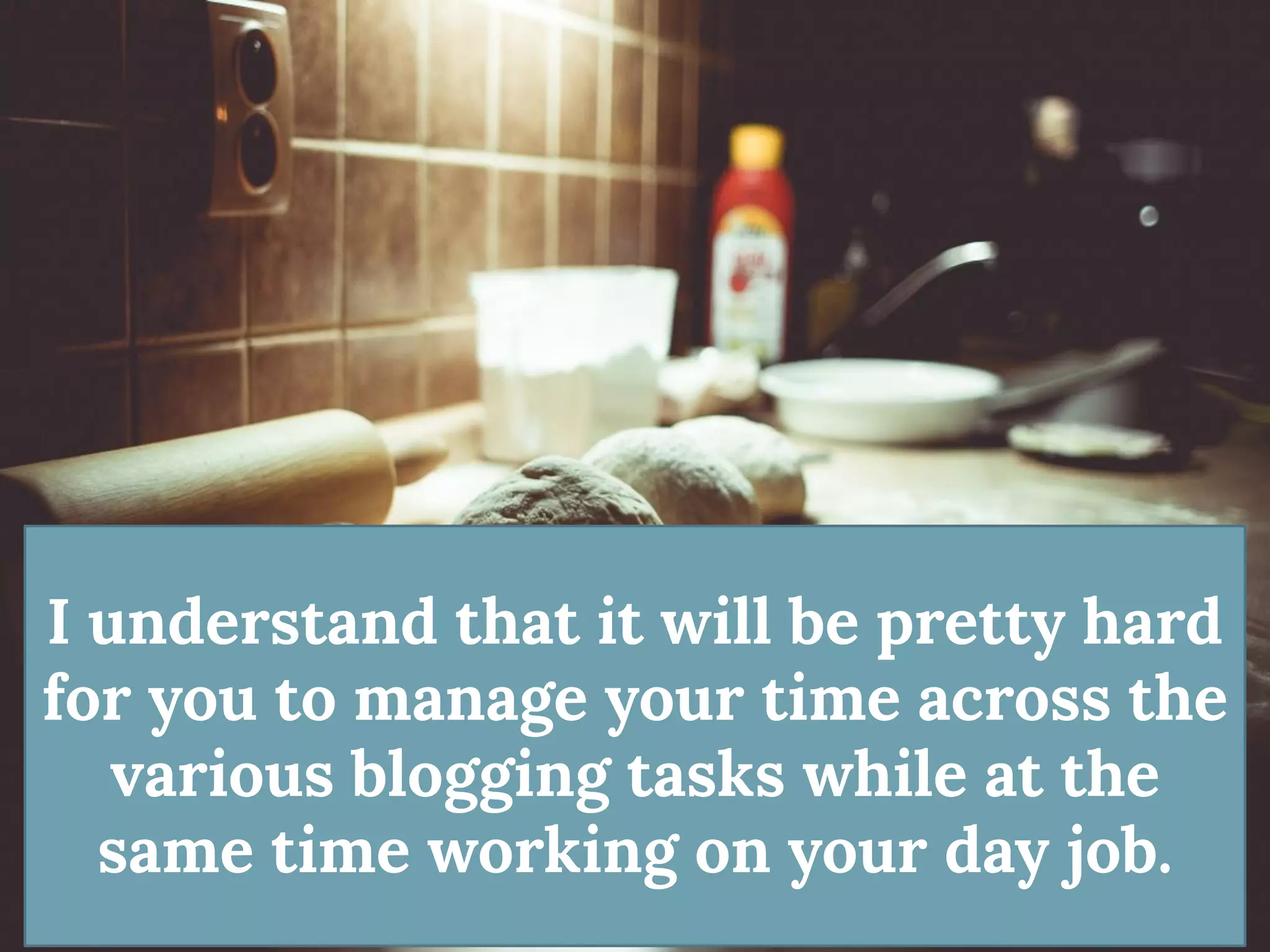 I understand that it will be pretty hard for you to manage your time across the various blogging tasks while at the same time working on your day job.  