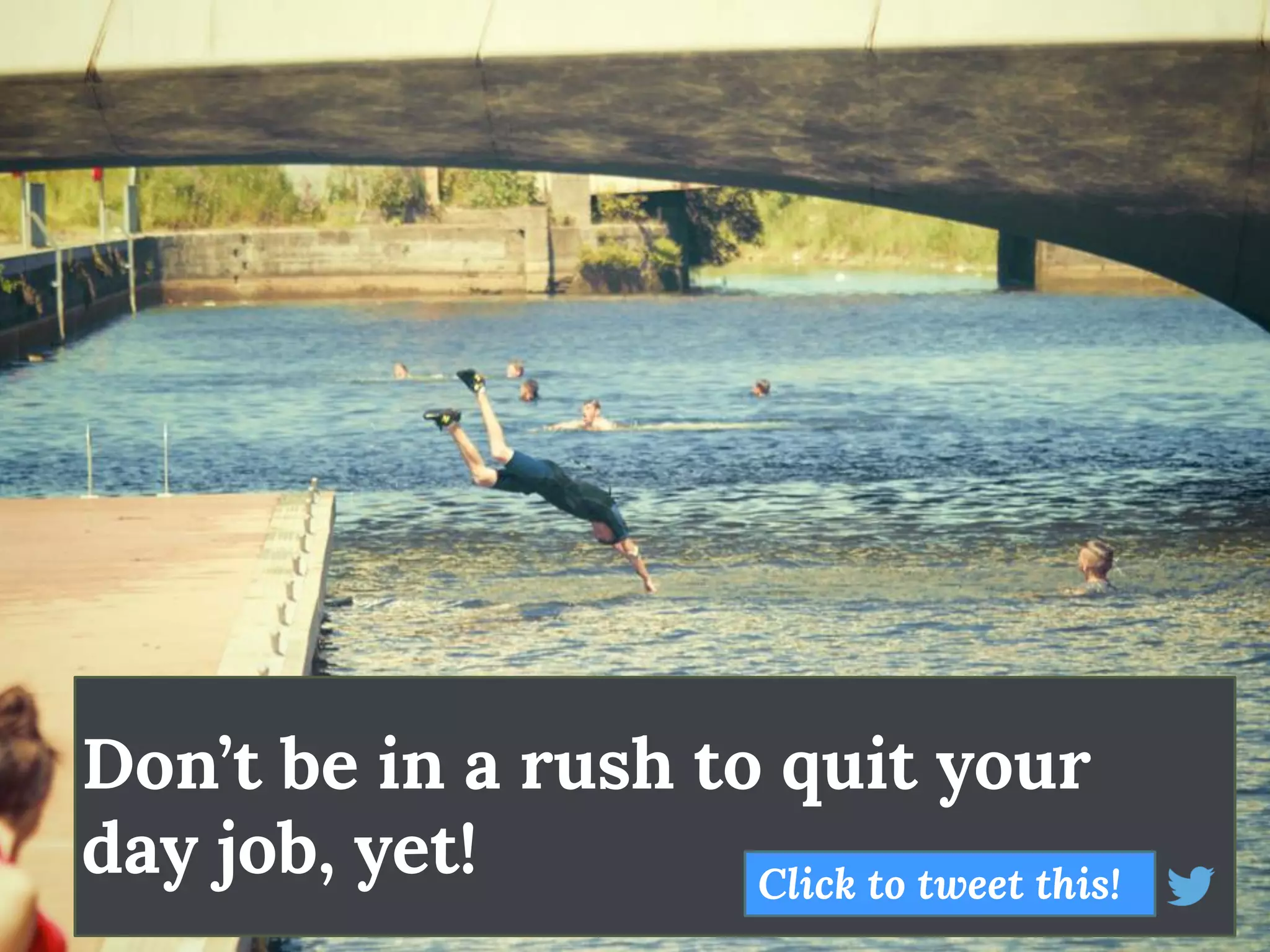 Don’t be in a rush to quit your day job, yet! 
Click to tweet this!  