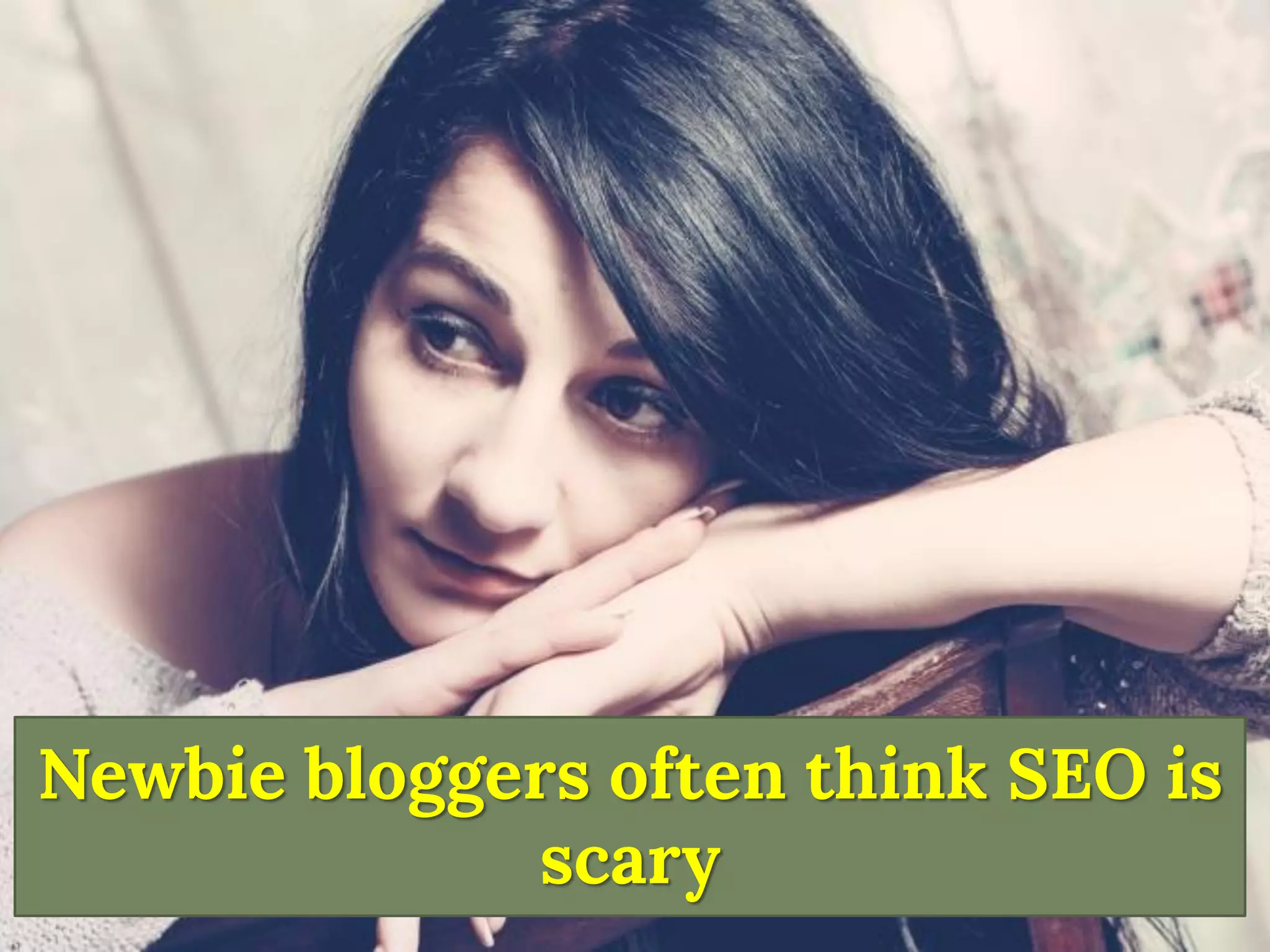 Newbie bloggers often think SEO is scary  