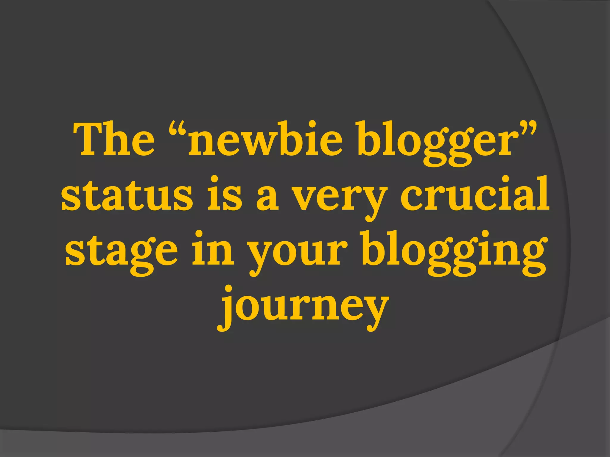 The “newbie blogger” status is a very crucial stage in your blogging journey  