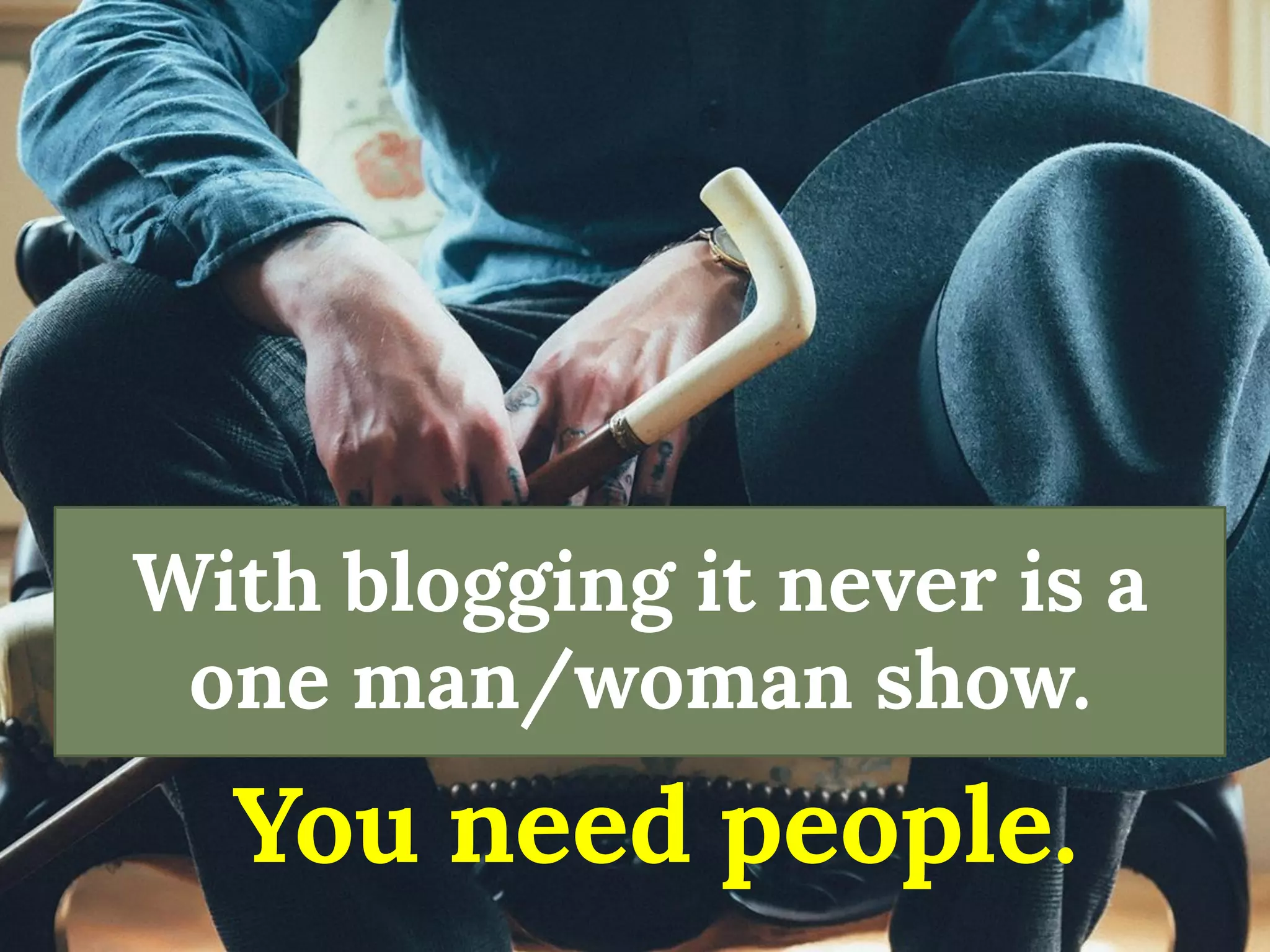 With blogging it never is a one man/woman show. 
You need people.  