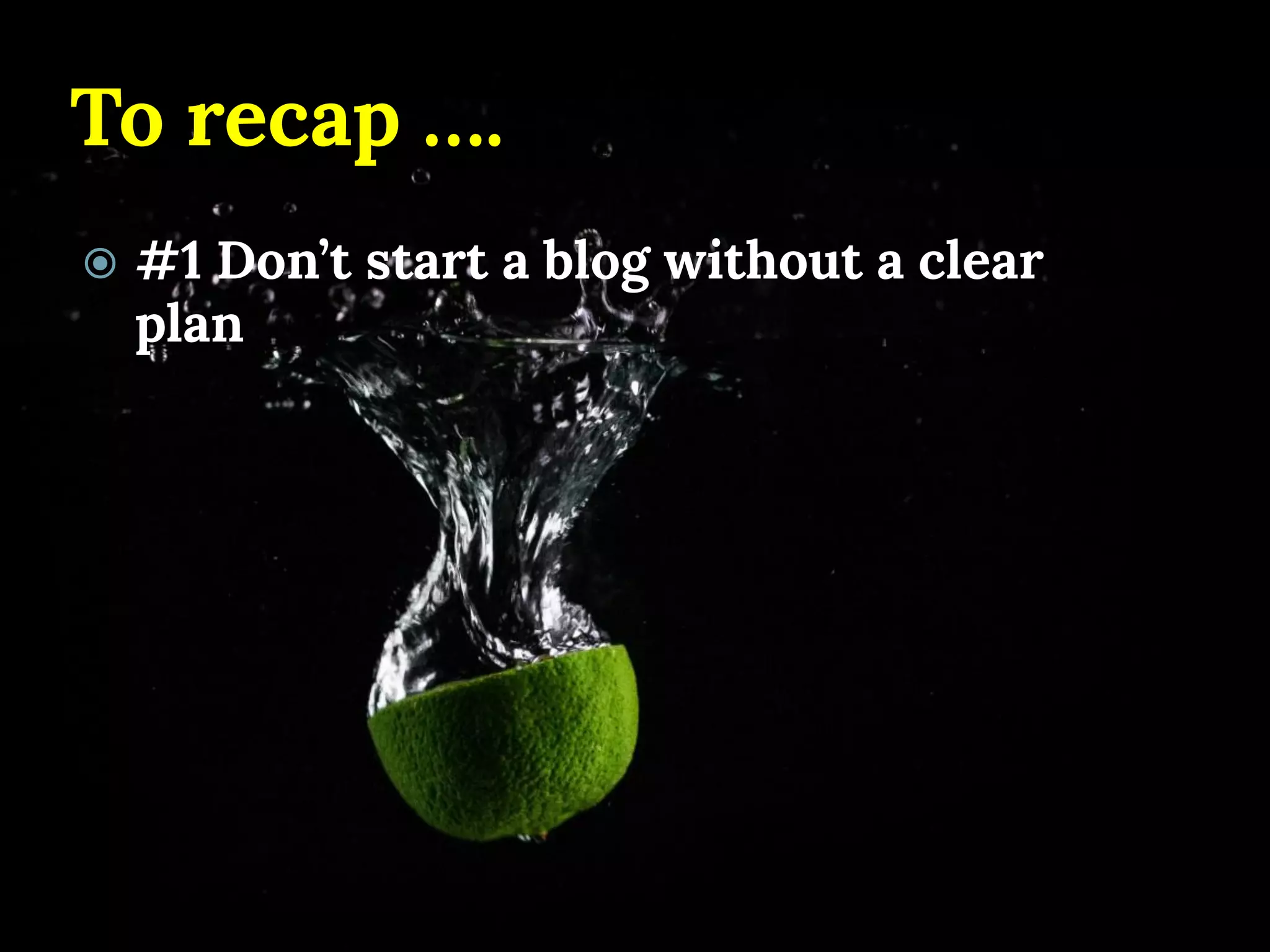 To recap …. 
#1 Don’t start a blog without a clear plan  