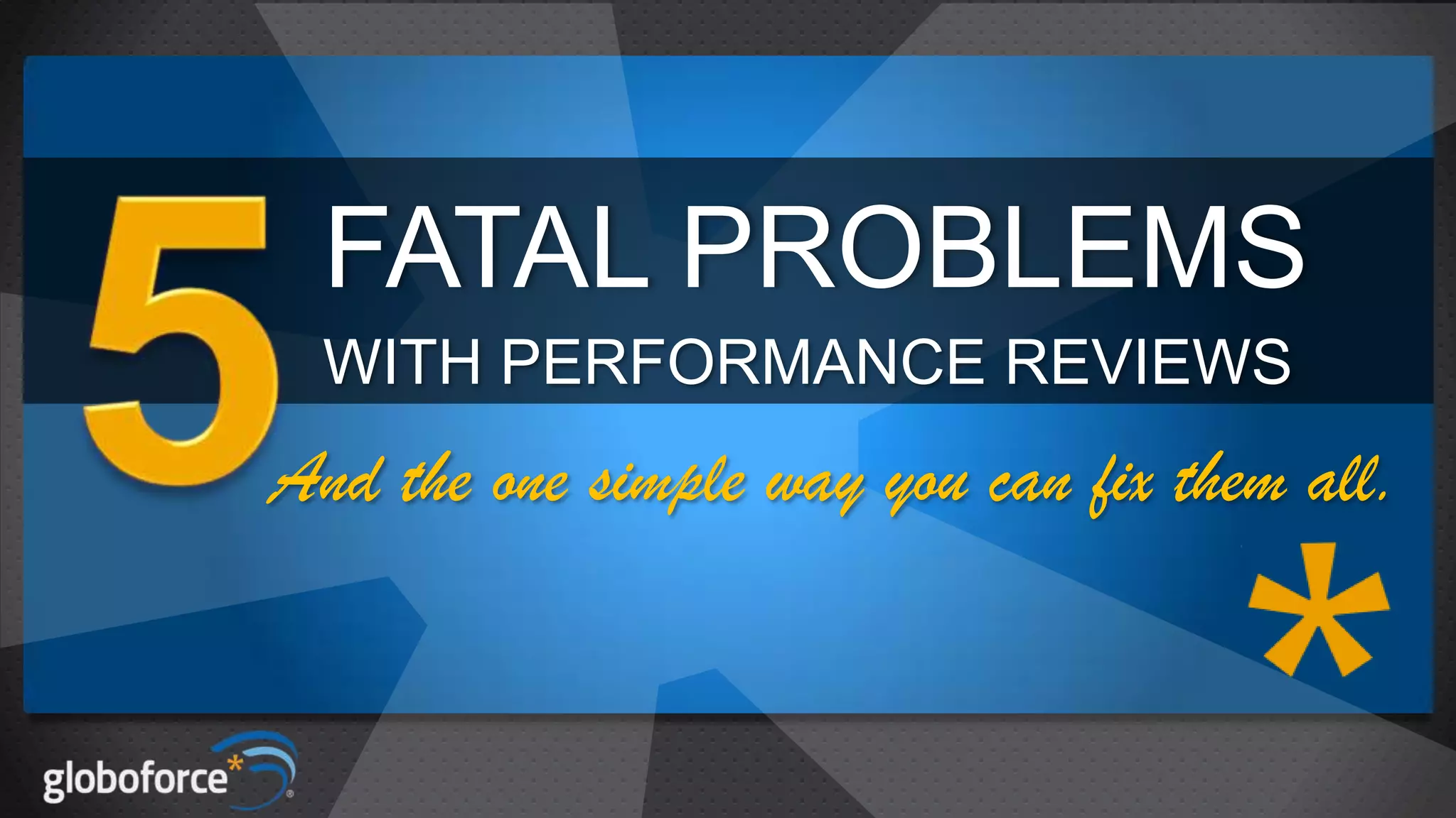 FATAL PROBLEMS
WITH PERFORMANCE REVIEWS

And the one simple way you can fix them all.

 