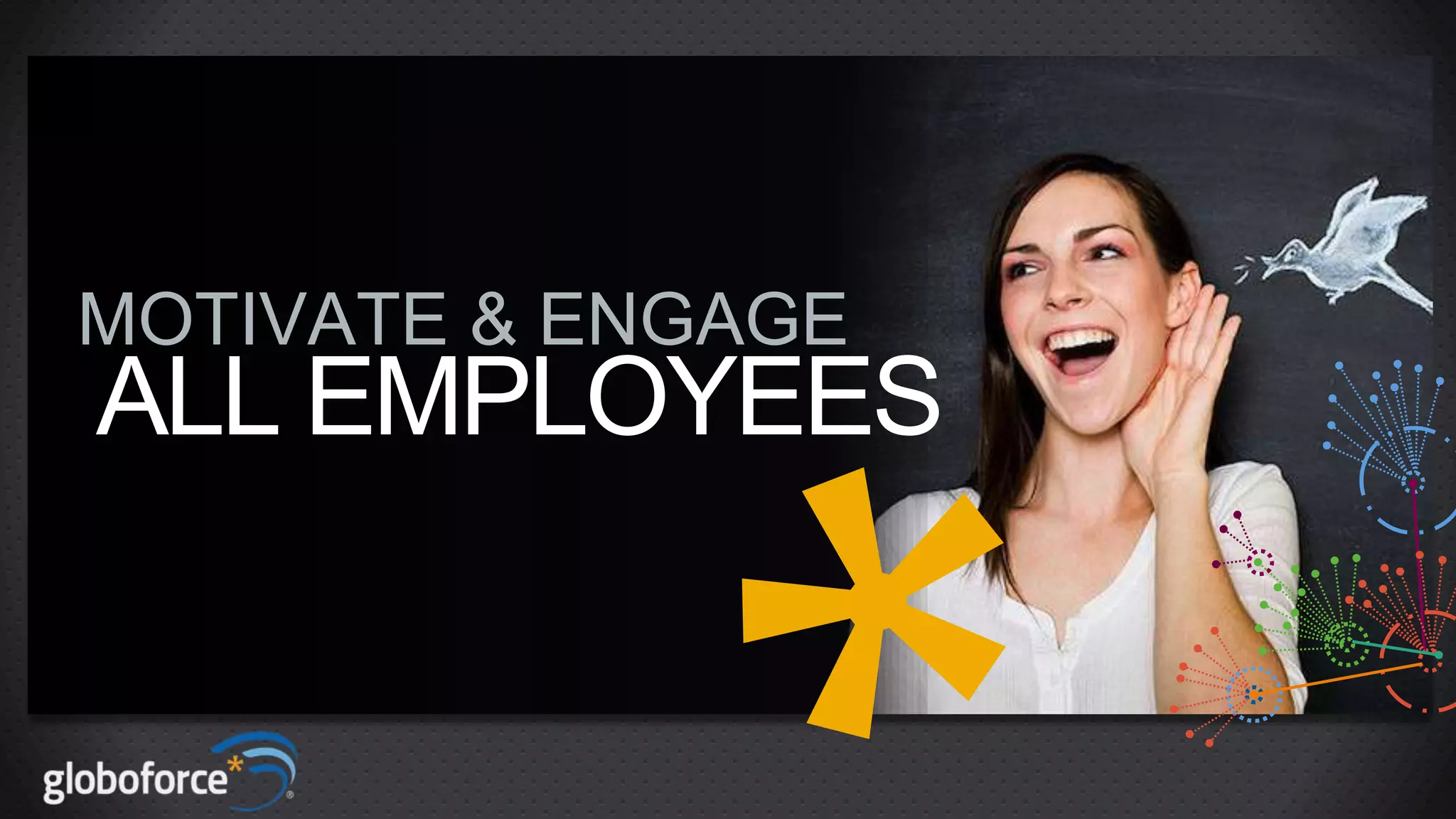 MOTIVATE & ENGAGE

ALL EMPLOYEES

 