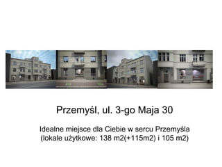 Przemyśl, ul. 3-go Maja 30
Idealne miejsce dla Ciebie w sercu Przemyśla
(lokale użytkowe: 138 m2(+115m2) i 105 m2)
 