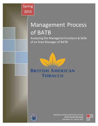 Management Process
of BATB
Analyzing the Managerial Functions & Skills
of an Area Manager of BATB
Spring
2015
Mustafizur.Rahman1@northsouth.edu
North South University
Submitted On: Spring 2015
 