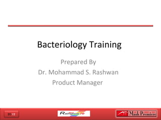 2012
Bacteriology Training
Prepared By
Dr. Mohammad S. Rashwan
Product Manager
 