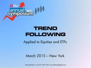 TREND
FOLLOWING
Applied to Equities and ETFs
March 2015 – New York
Riccardo Ronco +44 20 7233 3245 rronco@aviateglobal.com
 