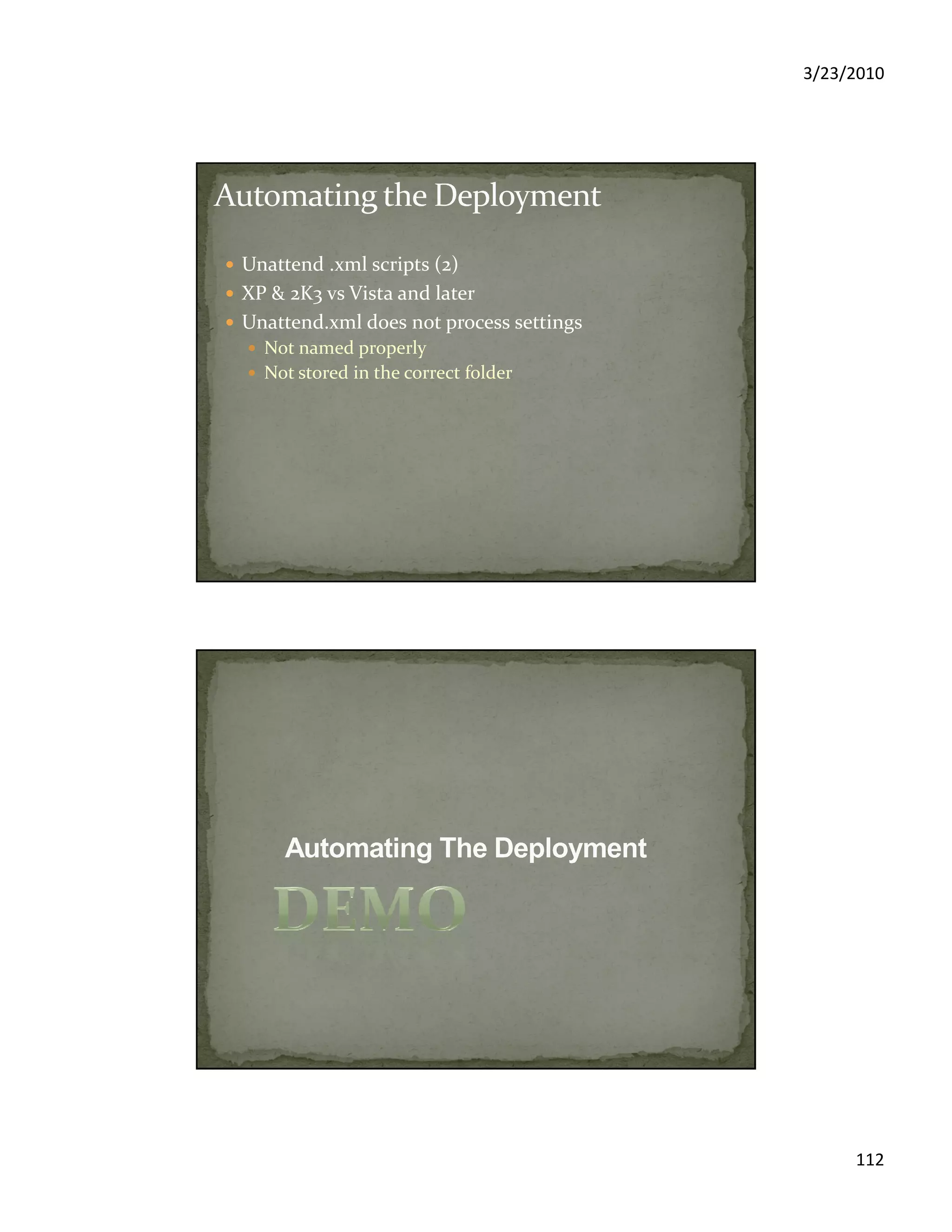 3/23/2010
112
Unattend .xml scripts (2)
XP & 2K3 vs Vista and later
Unattend.xml does not process settings
Not named properly
Not stored in the correct folder
 