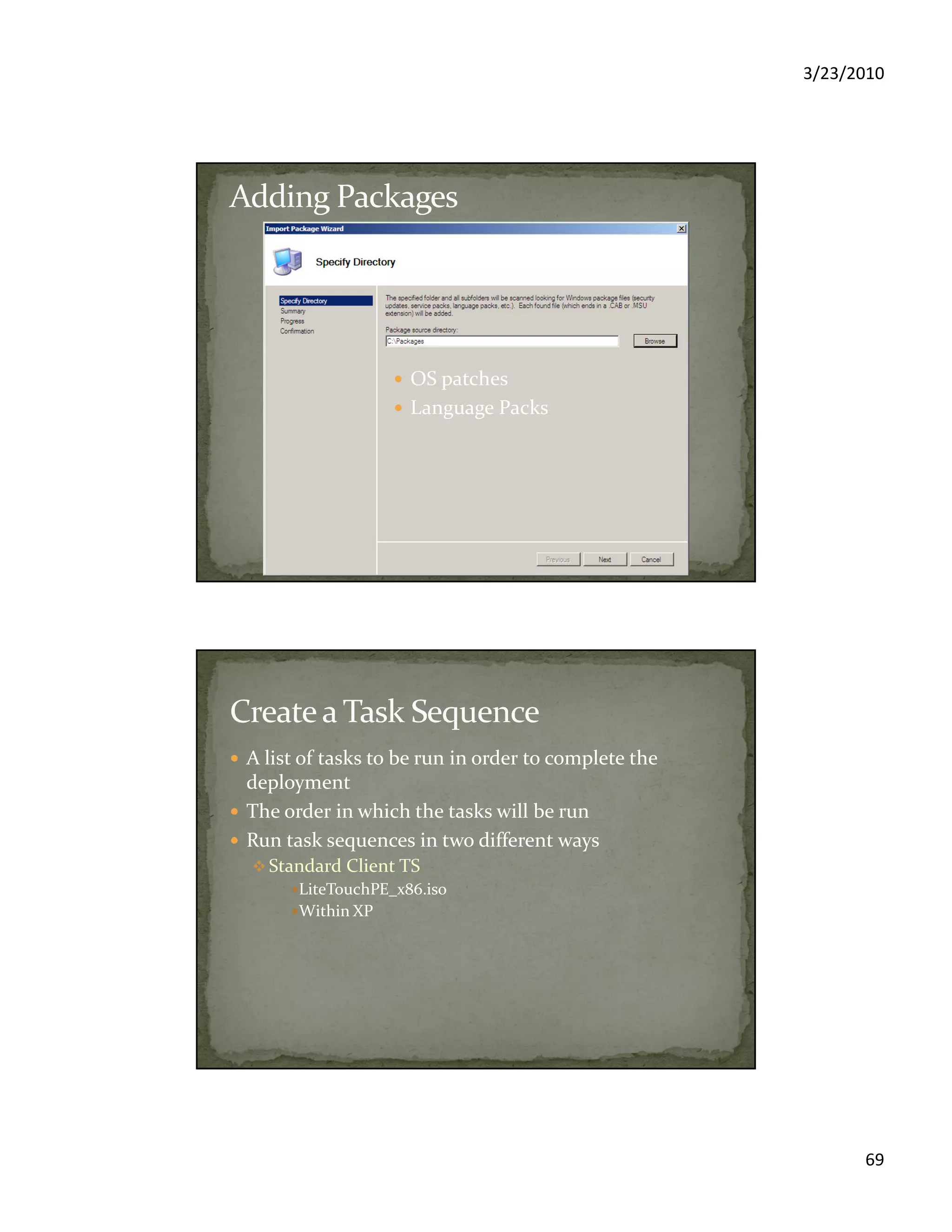 3/23/2010
69
OS patches
Language Packs
A list of tasks to be run in order to complete the
deployment
The order in which the tasks will be run
Run task sequences in two different ways
Standard Client TS
LiteTouchPE_x86.iso
Within XP
 