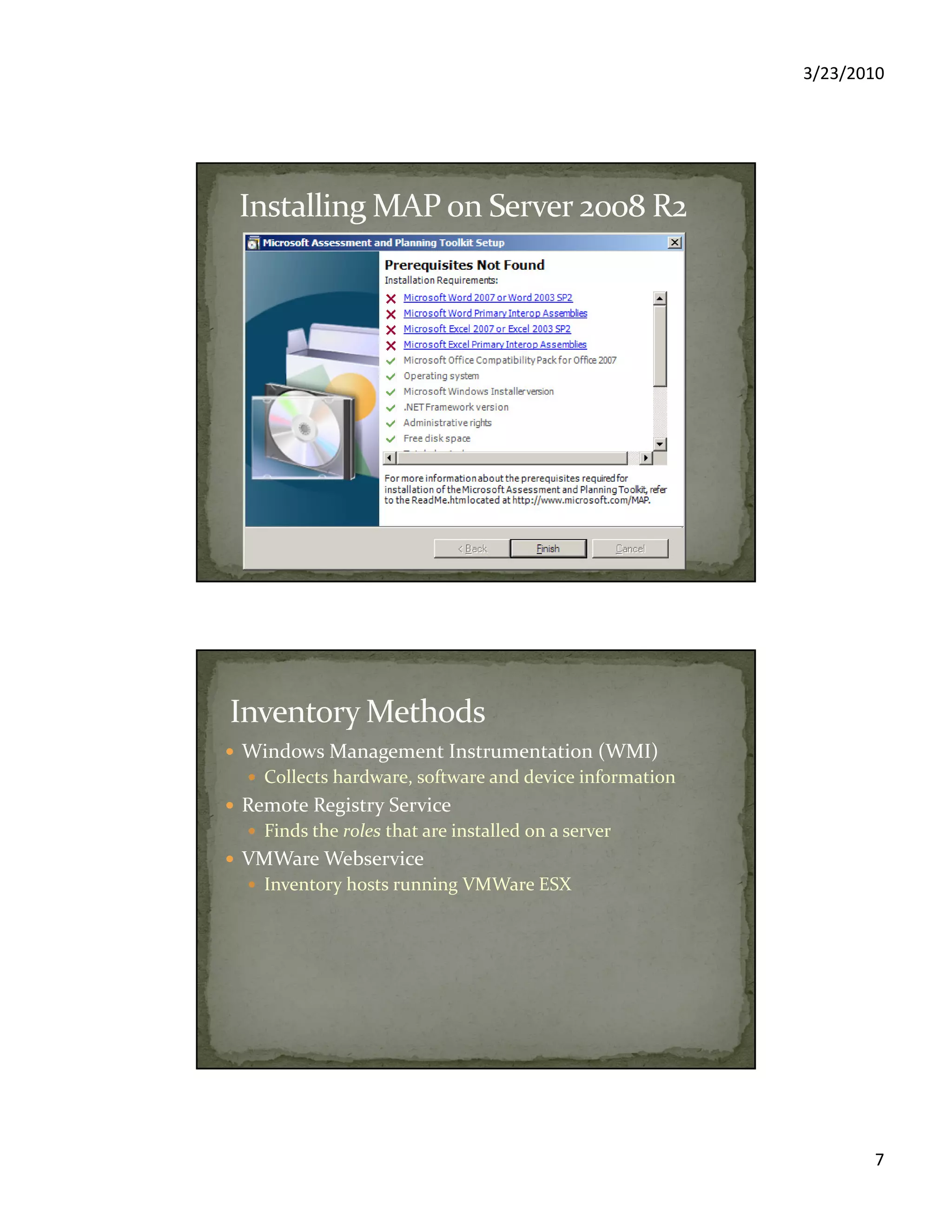 3/23/2010
7
Windows Management Instrumentation (WMI)
Collects hardware, software and device information
Remote Registry Service
Finds the roles that are installed on a server
VMWare Webservice
Inventory hosts running VMWare ESX
 