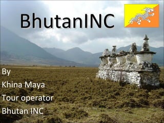 BhutanINCBhutanINC
By
Khina Maya
Tour operator
Bhutan INC
 