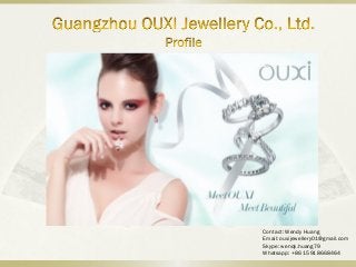 Contact: Wendy Huang
Email: ouxijewellery01@gmail.com
Skype: wendy.huang79
Whatsapp: +86 15918668464
 
