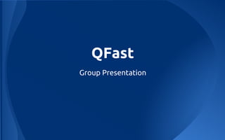 QFast
Group Presentation
 