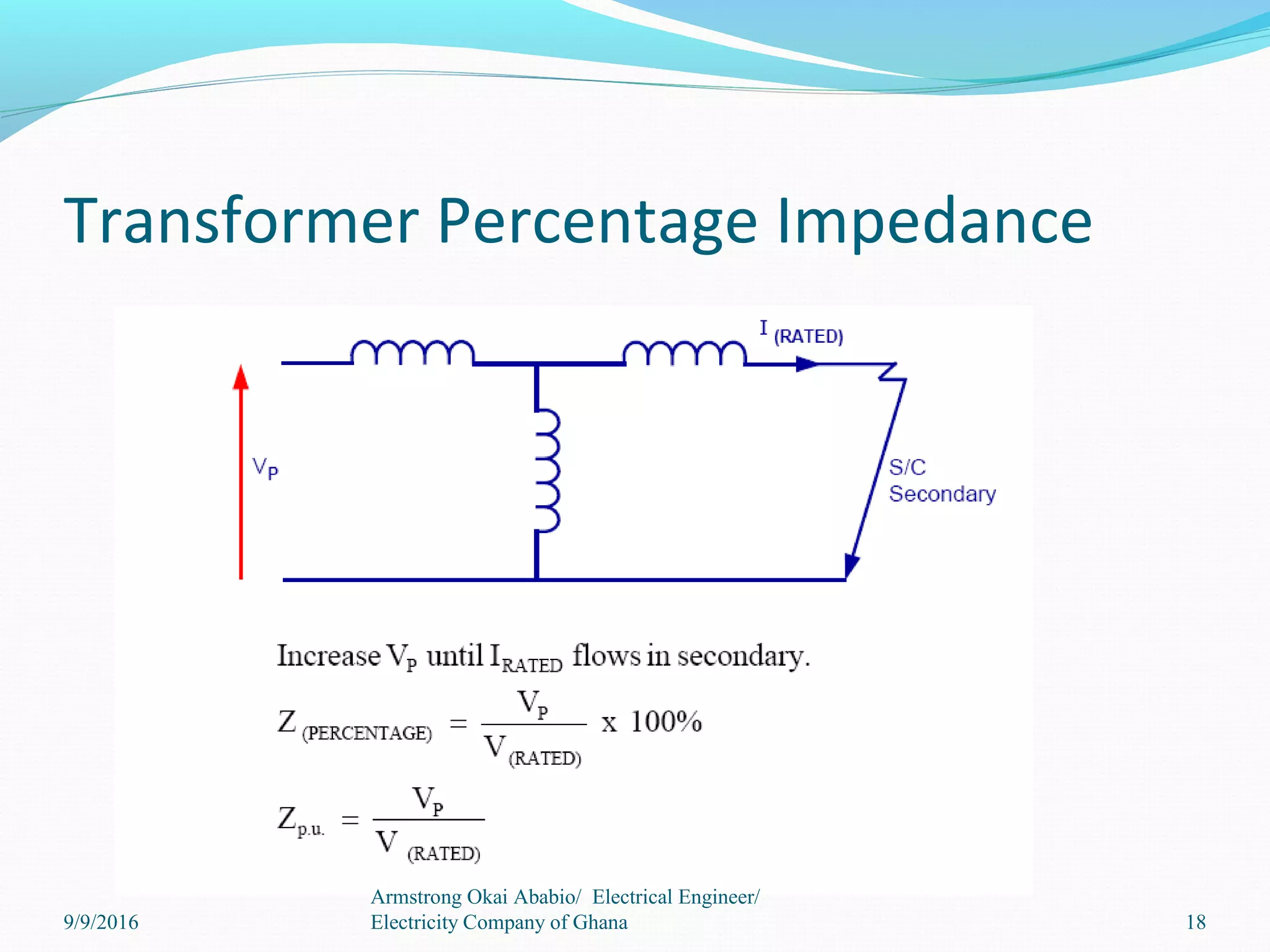 Transformer Percentage Impedance
18
Armstrong Okai Ababio/ Electrical Engineer/
Electricity Company of Ghana9/9/2016
 