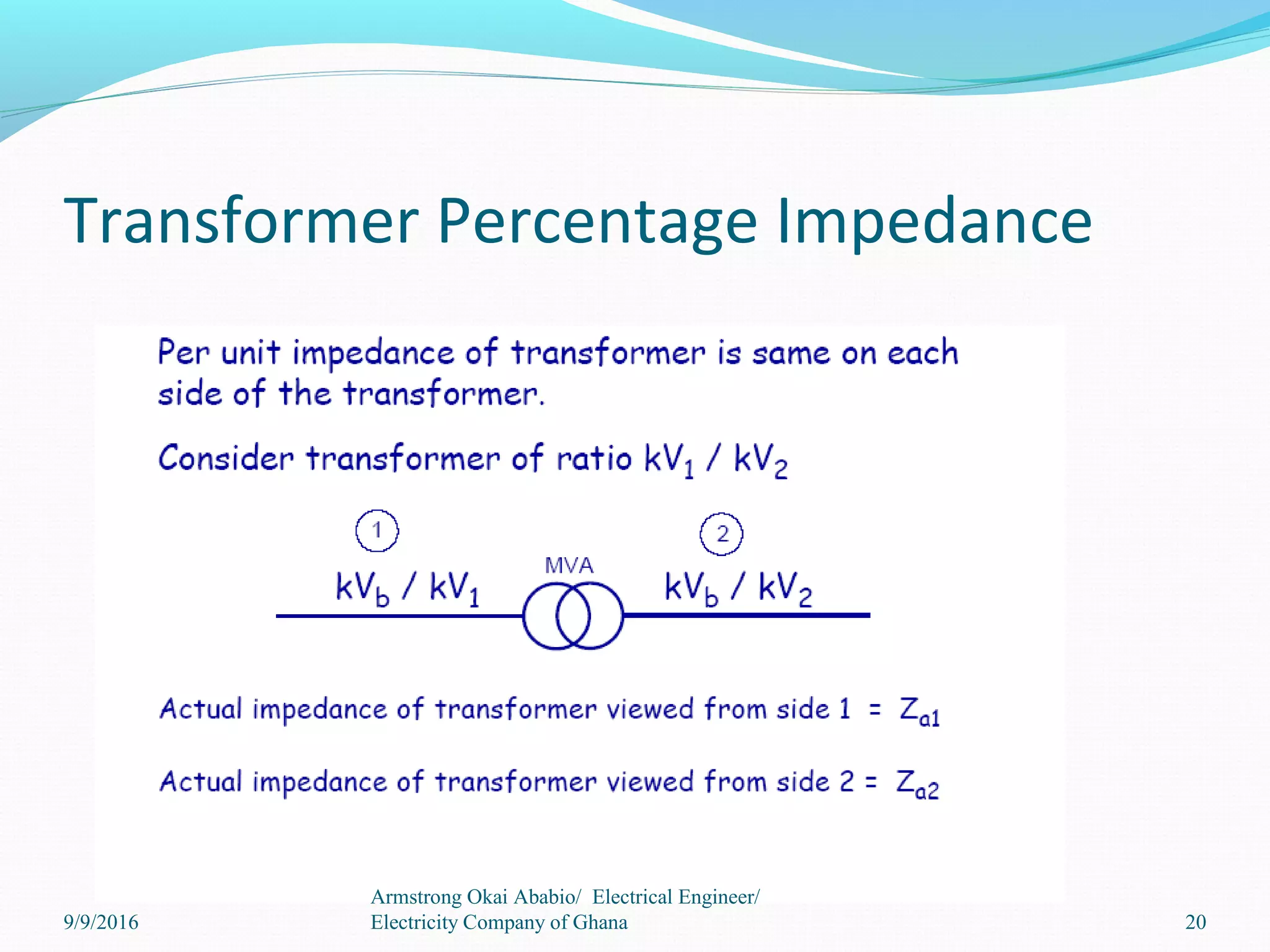 Transformer Percentage Impedance
20
Armstrong Okai Ababio/ Electrical Engineer/
Electricity Company of Ghana9/9/2016
 