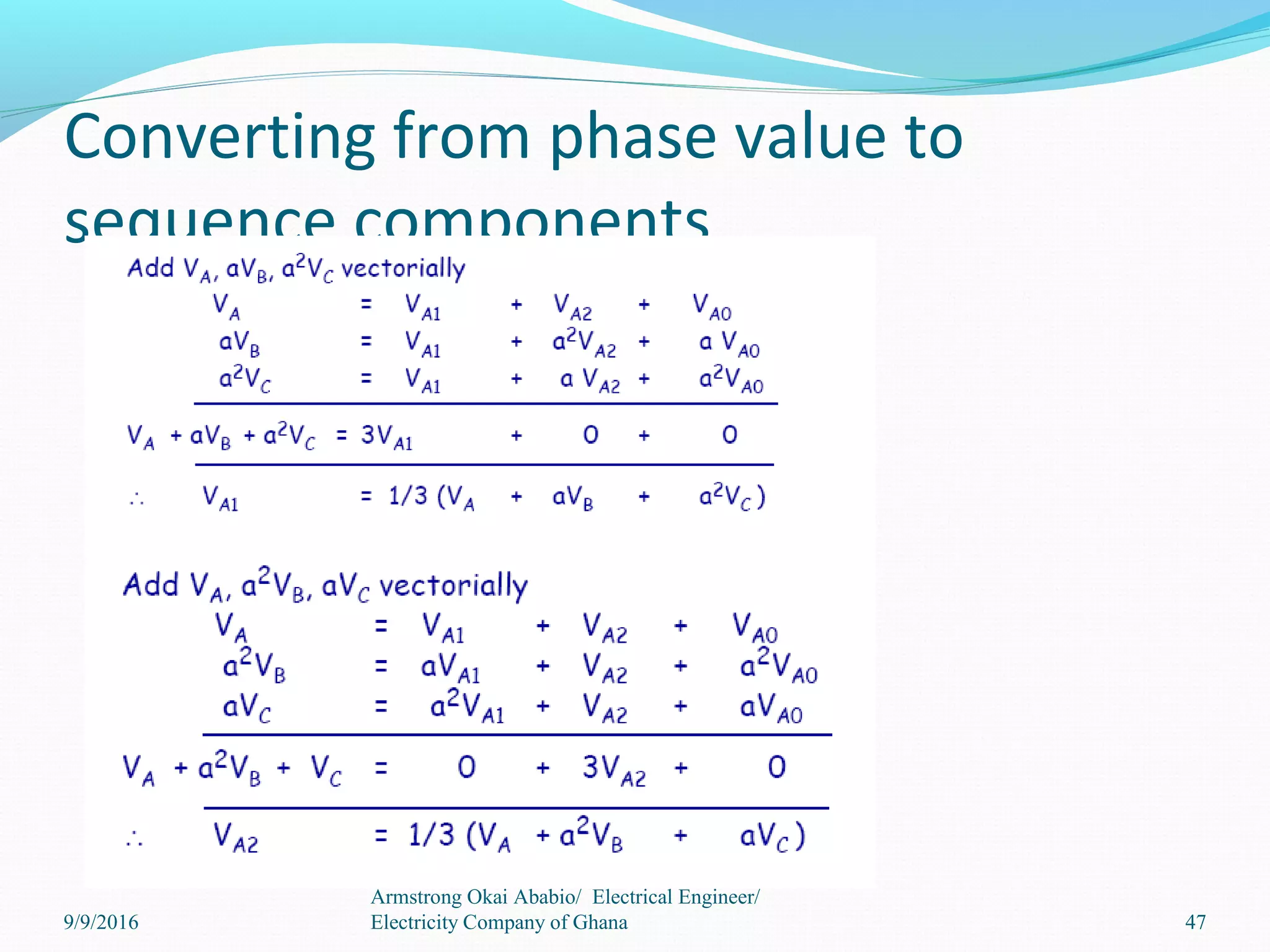 Converting from phase value to
sequence components
47
Armstrong Okai Ababio/ Electrical Engineer/
Electricity Company of Ghana9/9/2016
 