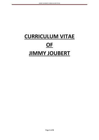 JIMMY JOUBERT CIRRICULUM VITAE
Page 1 of 8
CURRICULUM VITAE
OF
JIMMY JOUBERT
 
