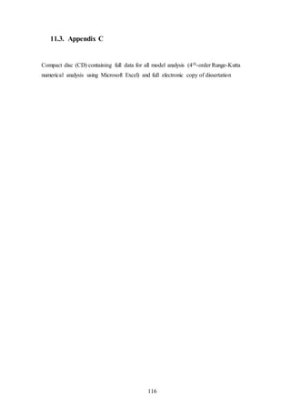 116
11.3. Appendix C
Compact disc (CD) containing full data for all model analysis (4th-order Runge-Kutta
numerical analysis using Microsoft Excel) and full electronic copy of dissertation
 