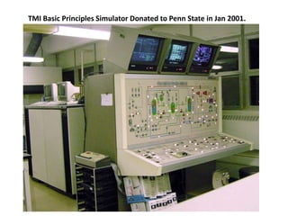 TMI Basic Principles Simulator Donated to Penn State in Jan 2001.
 