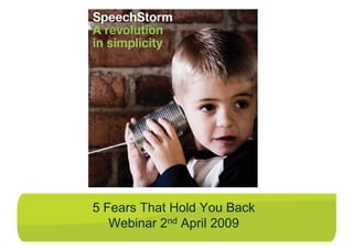 5 Fears That Hold You Back
   Webinar 2nd April 2009
 
