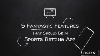 5 Fantastic Features
That Should Be in
Sports Betting App
tecsynt
 