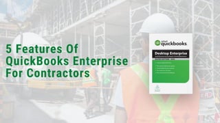 5 Features Of
QuickBooks Enterprise
For Contractors
 