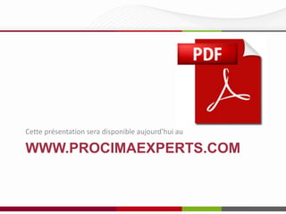 Cette présentation sera disponible aujourd’hui sur

WWW.PROCIMAEXPERTS.COM

 