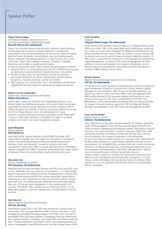 Felipe Florez-Arango
CFO Mature Products, Global Business Unit
Cash Flow Optimisation, Global Project Leader
NNoovvaarrttiiss PPhhaarrmmaa AAGG,, SSwwiittzzeerrllaanndd
Felipe is an innovative Finance Executive with a dynamic career providing
business planning and decision support leadership in progressively
responsible Finance and Accounting roles at the country, region and global
levels for Procter & Gamble, General Electric and most recently Novartis
Pharma. Extensive international experience in Latin America, USA, China
and Europe. Felipe holds a degree in Business, a Masters in Strategic
Marketing and an MBA in Leadership and Finance.
During his professional career, Felipe has lead key WoC projects including:
• Novartis Pharma: Currently leading since kick-off a Global Project focused
on Optimising Operating Working Capital (Inventories, AR and AP).
• GE Aero Energy: Lead a Six Sigma Project focused on Inventory
optimization leading to the lowest inventory level without business
disruptions, improved processes, controls and visibility.
• P&G: Lead the Latin America WoC Team. Achievements include lowest
regional DSO ever and significant operating and capital cost savings.
Gabriel van de Luitgaarden
Global Head, Treasury Operations and Control
PPhhiilliippss IInntteerrnnaattiioonnaall
Gabriel (48) is Senior Vice President with Royal Philips Electronics, the
leading Health and Well-being company. For the past 4 years he has been
responsible for Global Treasury Operations & Control, as well as CFO of
Philips real estate and controller of pension accounting. Before this he was
the CFO of Philips Pension Fund in the Netherlands for 7 years.
Gabriel is a trained chartered accountant and before joining Philips spent
12 years in (EDP) audit, worked as a controller for 4 years in a trading
company and 4 years in an asset management company.
Jacek Matyjasik
Deputy Treasurer
PPKKNN OORRLLEENN SS..AA..
Jacek MATYJASIK, Deputy Treasurer of PKN ORLEN since May 2007,
responsible for liquidity, cash and market risk management, including fx,
interest and commodity hedging of PKN and Capital Group (Poland,
Germany, Czech and Lithuania). Co-head of insurance and credit
management. Earlier, since 1996, Corporate Banking Director at ING Bank,
Warsaw. Graduate from MBA at University of Minnesota and master studies
at Warsaw School of Economics (SGH), faculty: Banking and Finance.
Alexandre Clar
Director, Global Treasury (EMEA)
PPPPGG IInndduussttrriieess,, TThhee NNeetthheerrllaannddss
Alexandre (46) has been the EMEA Treasurer with PPG since end 2007. Prior
to that, Alexandre was Group Treasurer of SigmaKalon, a ? 2 billion global
player in decorative and industrial coatings, headquartered in Uithoorn (NL),
which was later acquired by PPG from private equity Bain Capital. Before
relocating from Paris, Alexandre was head of corporate funding of energy
giant GDF Suez. As a EMEA treasurer, Alexandre has overall responsibility
over cash, FX risk and credit management in 96 entities located in 32
countries. PPG (NYSE: PPG), headquartered in Pittsburgh (USA) is a $ 16
billion global player in industrial coatings with a strong footprint in the US
and Asia.
Gerd Klevenz
Head of Treasury Operations and Processes
SSAAPP AAGG,, GGeerrmmaannyy
Gerd Klevenz joined SAP in July 1995 after working at a German bank for
several years. The first responsibilities at SAP’s Treasury have been in cash
management and global subsidiary support. From 2003 on he was part of
the Middle Office with responsibilities in Intragroup Financing, Investments,
Bank relations and Risk Controlling. Since May 2008 Gerd Klevenz leads the
team “Treasury Operations & Processes” which covers global payment and
account management, Back Office functions and the In-House Bank of SAP.
Frank Huitema
Treasurer
TTeelleeggrraaaaff MMeeddiiaa GGrrooeepp,, TThhee NNeetthheerrllaannddss
Frank Huitema (33) has been Corporate Treasurer of Telegraaf Media Groep
(TMG) since 2003. TMG is the largest listed Dutch media group, publishing
the number one Dutch daily newspaper De Telegraaf and broadcasting Sky
Radio and Radio Veronica. Prior to TMG, he worked in various treasury roles
for Alcatel-Lucent and its spin-off Avaya, all active in telephony systems. At
TMG, Frank is responsible for Funding, FX, Cash Management and Working
Capital Management, as well as for the financial management of TMG’s
portfolio of minority participations. He is based in Amsterdam. He has
extensive international experience across three continents and has led a
number of M&A projects in recent years.
Renato Pestana
Regional Treasury Manager, Greater China and Americas
TTNNTT NNVV,, TThhee NNeetthheerrllaannddss
First phase of the career focused on financial services working on banks and
asset management in Brazil for companies like Citicorp, Alliance Capital
Management and local banks. After 10 years of working experience, an
interval was taken in order to pursue a MBA in the USA. Regressed after
MBA studies entering on the corporate treasury world working in Latin
America and Europe for Intel Corp. and thereafter for TNT NV in the
Netherlands. Current responsibilities are looking after the treasury activities
for Greater China and Americas regions for TNT as a Regional Treasury
Manager and gatekeeper of the TNT Group cash management activities.
Frans van Rosmalen
Director Treasury Control
UUnniilleevveerr,, TThhee NNeetthheerrllaannddss
Since 1980 Frans van Rosmalen has been working for Unilever, one of the
world's leading suppliers of fast moving consumer goods with half of its
?40bn turnover in developing and emerging markets. After various financial
functions, Frans became Director Control of Treasury in 2000. From 2008
onwards he combines the Treasury Control role with the role as Director
Parent & Holdings. He is based in Rotterdam in the Netherlands.
As part of his Treasury Control function he is amongst others responsible for
the Back office activities (e.g. confirmations, payments and bank account
reconciliation), for the Middle Office activities (real time / on-line monitoring
of positions including bank exposures, accounting and reporting) and for
the world-wide reporting/analysis of Net Debt, cash generation, interest
costs and key performance indicators (actuals plus forecast).
Unilever started a project to centralise the world-wide Treasury activities
relating to cash management and forex/interest management in 3 core
Treasury centres (Rotterdam, Mumbai and Sao Paulo) and all Back Office
activities (if it can be automated) will be done from the centralised Back
Office in Rotterdam.
Speaker Profiles
 