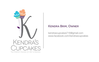 Kendra’s
CupcakesThe Perfect Blend of Art & Baking
Kendra Brim, Owner
kendrascupcakes716@gmail.com
www.facebook.com/kendrascupcakes
 
