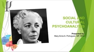 SOCIAL AND
CULTURAL
PSYCHOANALYSIS
Presented by:
Mary Anne A. Portuguez, MP, RPm
 