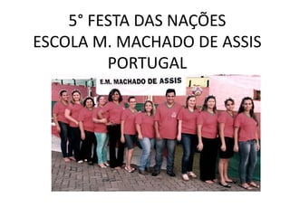 5° FESTA DAS NAÇÕES
ESCOLA M. MACHADO DE ASSIS
PORTUGAL
 