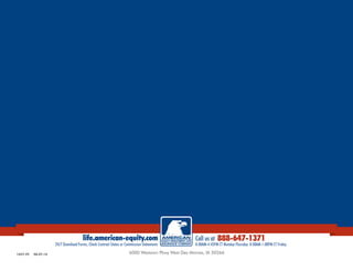 1057-FC 08.07.14
life.american-equity.com
24/7 Download Forms, Check Contract Status or Commission Statements
888-647-1371Call us at
8:00AM-4:45PM CT Monday-Thursday 8:00AM-1:00PM CT Friday
6000 Westown Pkwy West Des Moines, IA 50266
 