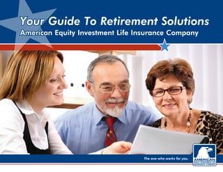 The one who works for you.
Your Guide To Retirement Solutions
American Equity Investment Life Insurance Company
 
