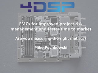 FMCs for improved project risk
management and faster time to market
Are you measuring the right metrics?
Mike Pochkowski
 