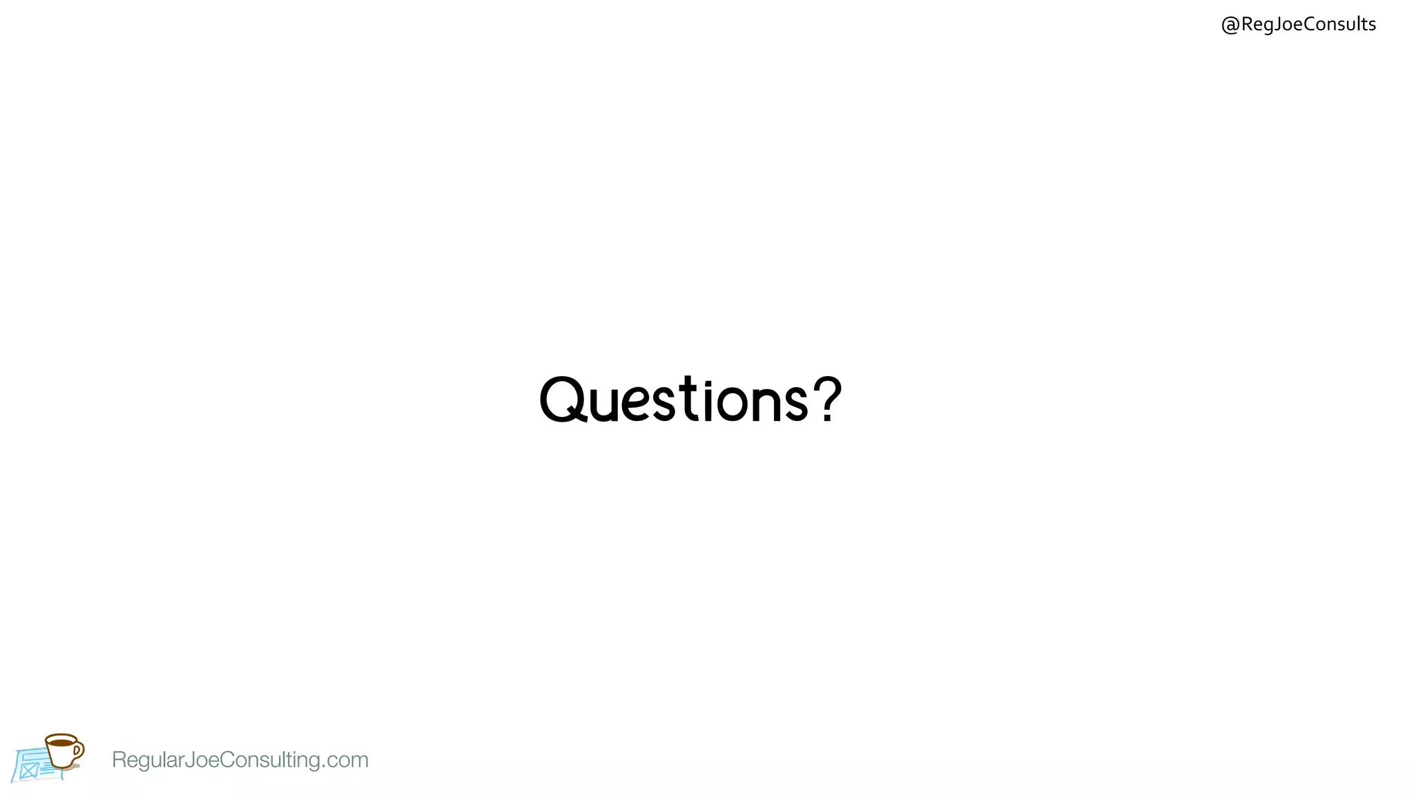 RegularJoeConsulting.com
@RegJoeConsults
RegularJoeConsulting.com
Questions?
 