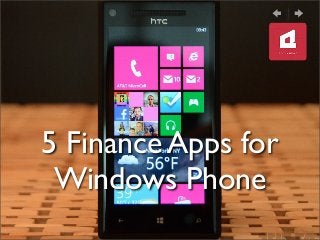 5 Finance Apps for
 Windows Phone
 