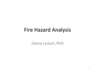 Fire Hazard Analysis
Fatma Lestari, PhD
1
 